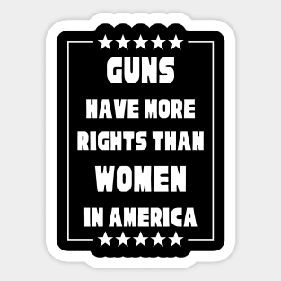 Guns Have More Rights Than Women in America Sticker